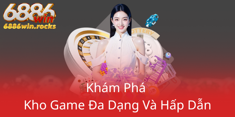 Khám Phá Kho Game Đa Dạng Và Hấp Dẫn 6886Win2