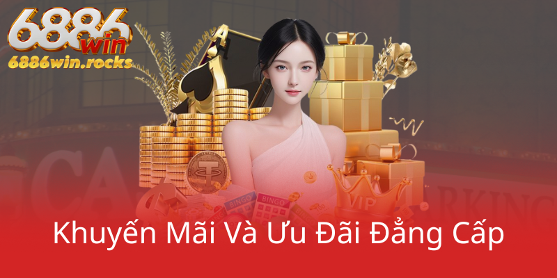 Khuyến Mãi Và Ưu Đãi Đẳng Cấp 6886Win3