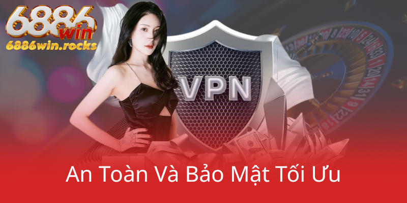An Toàn Và Bảo Mật Tối Ưu 6886Win6