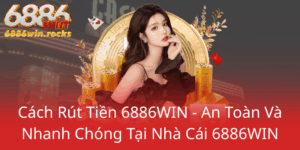 Cach Rut Tien 6886Win An Toan Va Nhanh Chong Tai Nha Cai 6886Win0