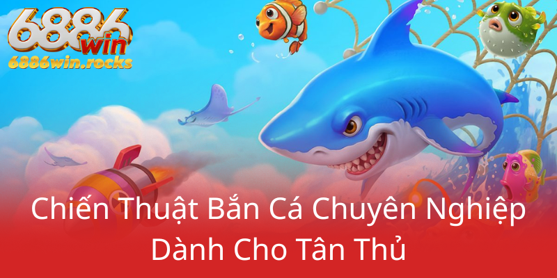 Khám Phá Bắn Cá 6886WIN - Trải Nghiệm Đỉnh Cao Cùng Nhà Cái Đáng Tin Cậy 2 Chien Thuat Ban Ca Chuyen Nghiep Danh Cho Tan Thu0