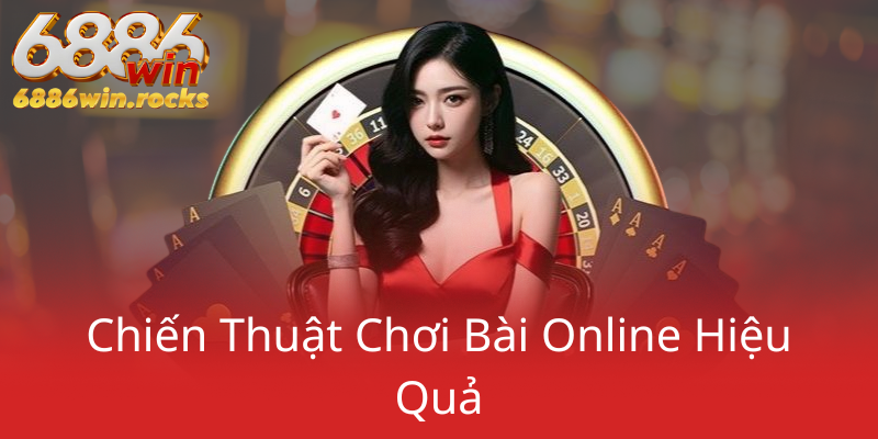 Xếp Bài Online 6886WIN - Trải nghiệm Đánh Bài Đổi Thưởng Uy tín Nhất 3 Chien Thuat Choi Bai Online Hieu Qua0