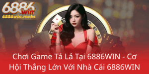 Choi Game Ta La Tai 6886Win Co Hoi Thang Lon Voi Nha Cai 6886Win0
