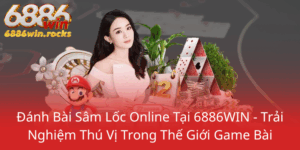 Danh Bai Sam Loc Online Tai 6886Win Trai Nghiem Thu Vi Trong The Gioi Game Bai0