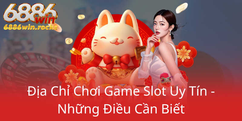 Nổ Hũ 6886WIN - Bí Kíp Chinh Phục Giải Thưởng Trong Thế Giới Game Slot Hiện Đại 2 Dia Chi Choi Game Slot Uy Tin Nhung Dieu Can Biet7