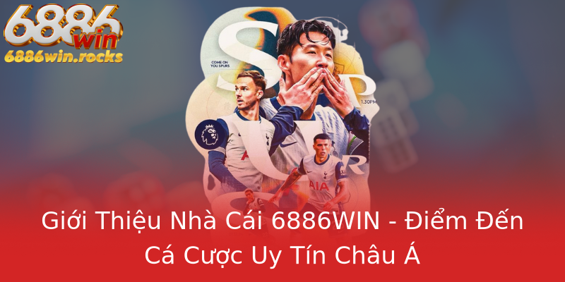 Giới Thiệu Nhà Cái 6886WIN - Điểm Đến Cá Cược Uy Tín Châu Á Giới Thiệu Nhà Cái 6886WIN - Điểm Đến Cá Cược Uy Tín Châu Á