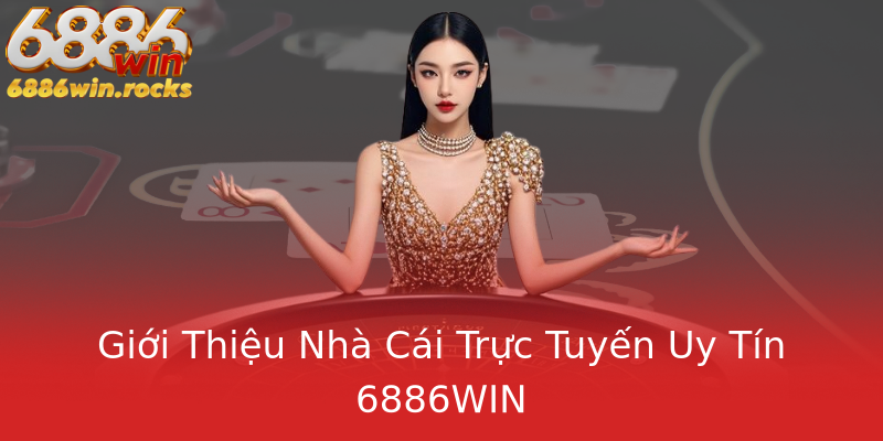 Giới Thiệu Nhà Cái Trực Tuyến Uy Tín 6886WIN Giới Thiệu Nhà Cái Trực Tuyến Uy Tín 6886WIN