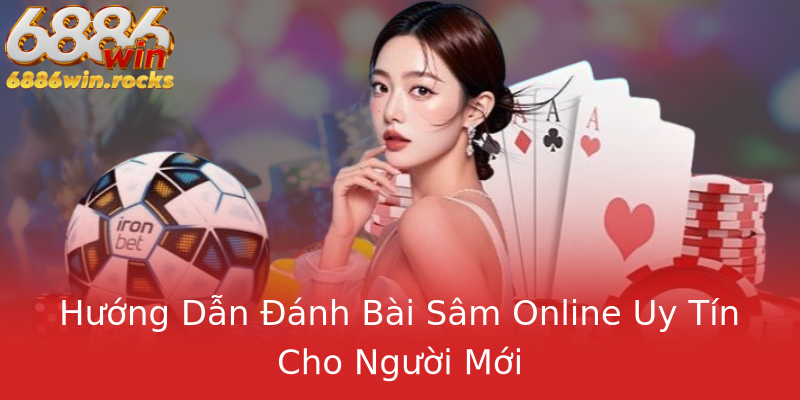 Hướng Dẫn Đánh Bài Sâm Online Uy Tín Cho Người Mới Hướng Dẫn Đánh Bài Sâm Online Uy Tín Cho Người Mới