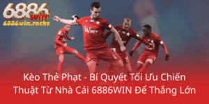 Keo The Phat Bi Quyet Toi Uu Chien Thuat Tu Nha Cai 6886Win De Thang Lon0