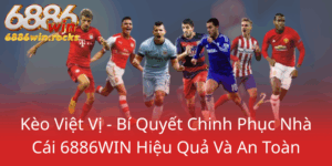 Keo Viet Vi Bi Quyet Chinh Phuc Nha Cai 6886Win Hieu Qua Va An Toan0