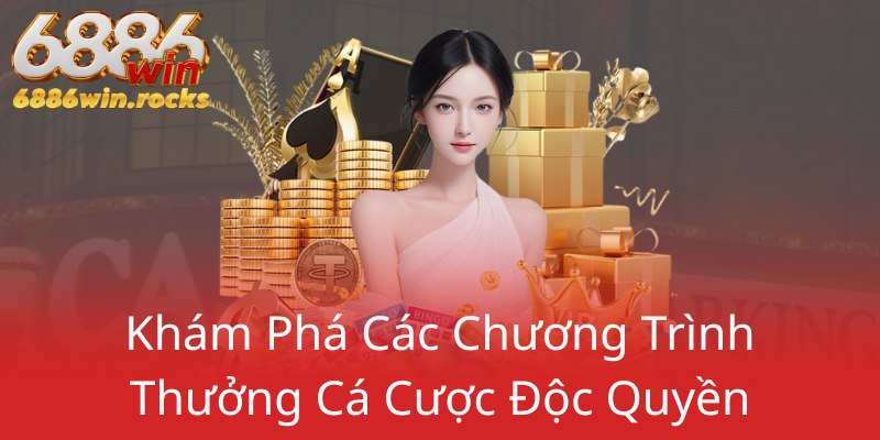 Chính Sách Khuyến Mãi 6886WIN - Lợi Ích Khủng Khiến Sân Chơi Thêm Hưng Phấn! 2 Kham Pha Cac Chuong Trinh Thuong Ca Cuoc Doc Quyen0