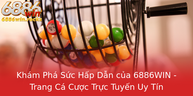 Khám Phá Sức Hấp Dẫn của 6886WIN - Trang Cá Cược Trực Tuyến Uy Tín Khám Phá Sức Hấp Dẫn của 6886WIN - Trang Cá Cược Trực Tuyến Uy Tín