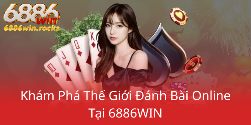 Xếp Bài Online 6886WIN - Trải nghiệm Đánh Bài Đổi Thưởng Uy tín Nhất 1 Kham Pha The Gioi Danh Bai Online Tai 6886Win0
