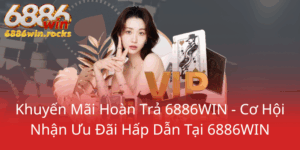 Khuyen Mai Hoan Tra 6886Win Co Hoi Nhan Uu Dai Hap Dan Tai 6886Win0