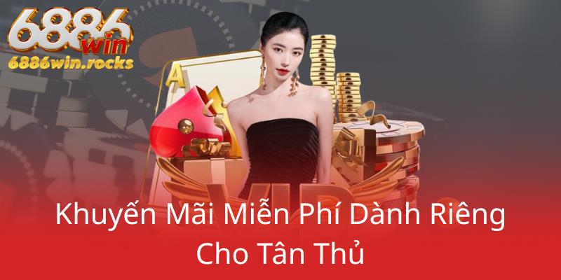 Khuyến Mãi Tân Thủ - Cơ Hội Vàng Để Trải Nghiệm Đỉnh Cao Tại 6886WIN 1 Khuyen Mai Mien Phi Danh Rieng Cho Tan Thu0