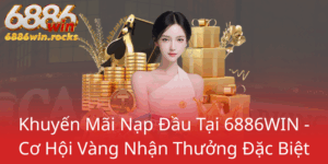 Khuyen Mai Nap Dau Tai 6886Win Co Hoi Vang Nhan Thuong Dac Biet0