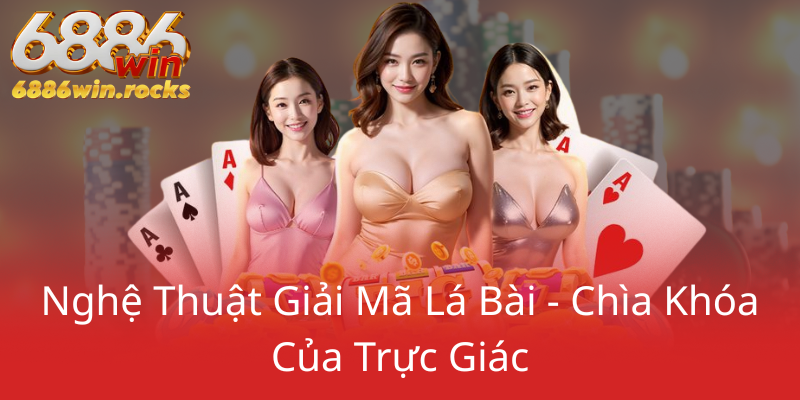 Xem Bói Bằng Bài 52 Lá - Khám Phá Bí Ẩn Tương Lai Tại 6886WIN 3 Nghe Thuat Giai Ma La Bai Chia Khoa Cua Truc Giac0