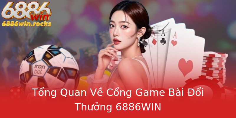 Tổng Quan Về Cổng Game Bài Đổi Thưởng 6886WIN Tổng Quan Về Cổng Game Bài Đổi Thưởng 6886WIN