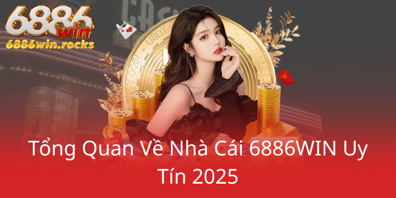 Khuyến Mãi Nạp Đầu Tại 6886WIN - Cơ Hội Vàng Nhận Thưởng Đặc Biệt 1 Tong Quan Ve Nha Cai 6886Win Uy Tin 20250
