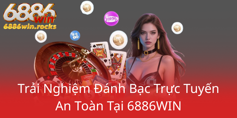 Casino 6886WIN - Địa Chỉ Nhà Cái Uy Tín Chơi Game Trực Tuyến An Toàn 2 Trai Nghiem Danh Bac Truc Tuyen An Toan Tai 6886Win0