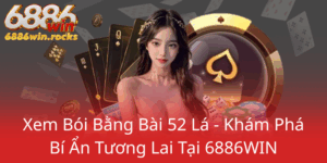 Xem Boi Bang Bai 52 La Kham Pha Bi An Tuong Lai Tai 6886Win0