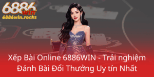 Xep Bai Online 6886Win Trai Nghiem Danh Bai Doi Thuong Uy Tin Nhat7